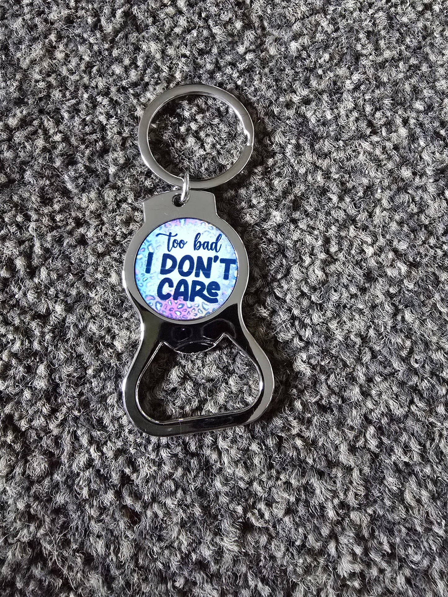 Keyring/Bottle Opener - Too Bad I Dont Care