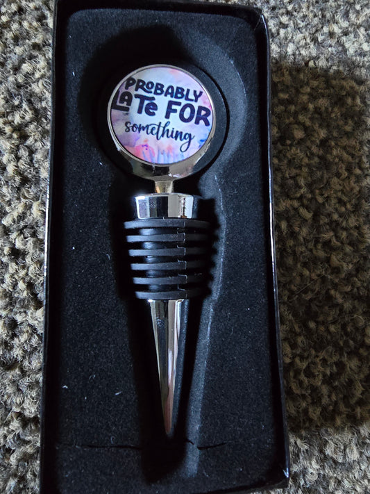 Wine Bottle Stopper - Probably Late..