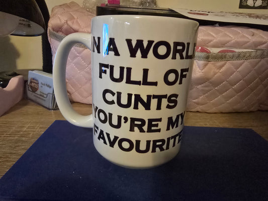 15oz Mug - In a world full of cunts your my fav..